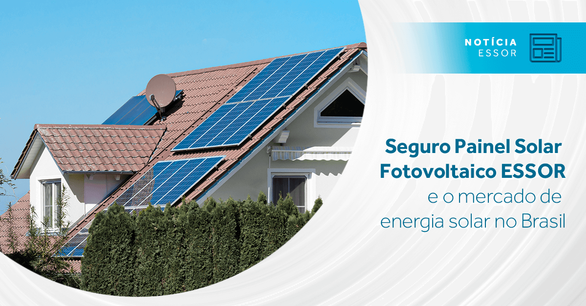 Seguro Painel Solar Fotovoltaico ESSOR e o mercado de energia solar no Brasil